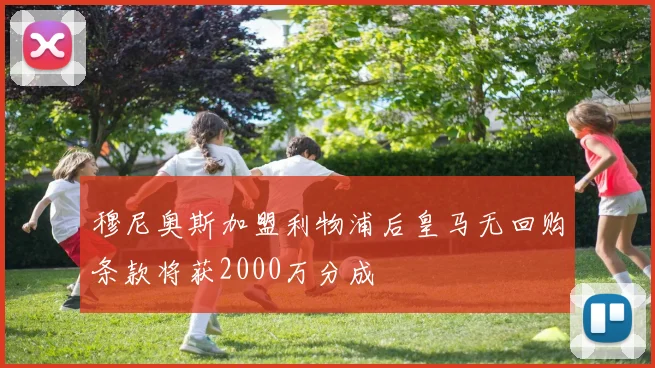 穆尼奥斯加盟利物浦后皇马无回购条款将获2000万分成