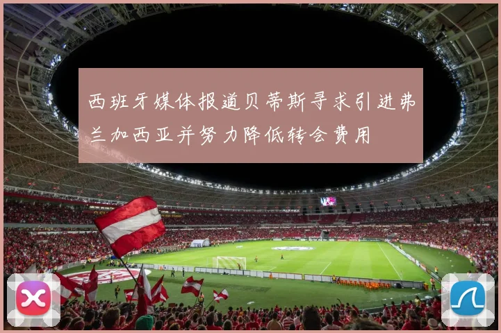 西班牙媒体报道贝蒂斯寻求引进弗兰加西亚并努力降低转会费用